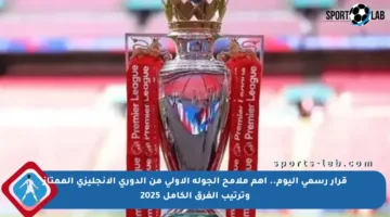 قرار رسمي اليوم.. أهم ملامح الجولة الأولى من الدوري الإنجليزي الممتاز وترتيب الفرق الكامل 2025